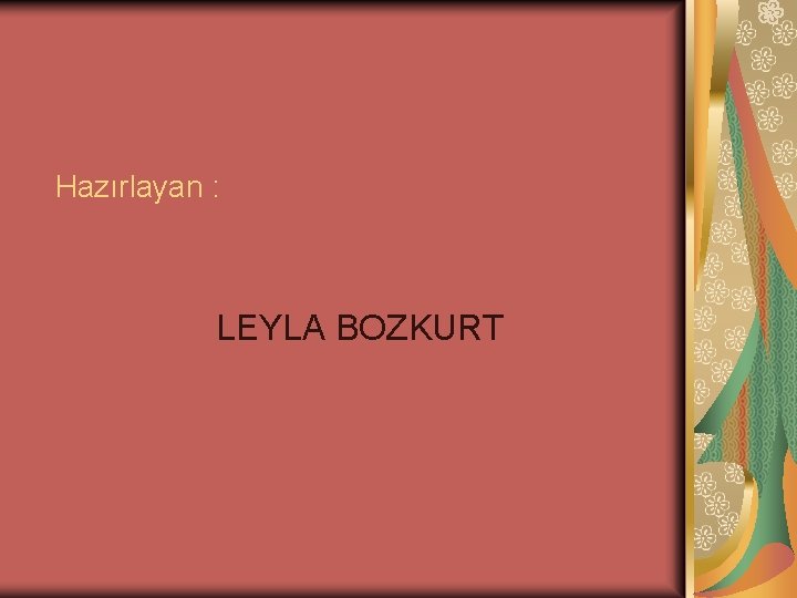 Hazırlayan : LEYLA BOZKURT 