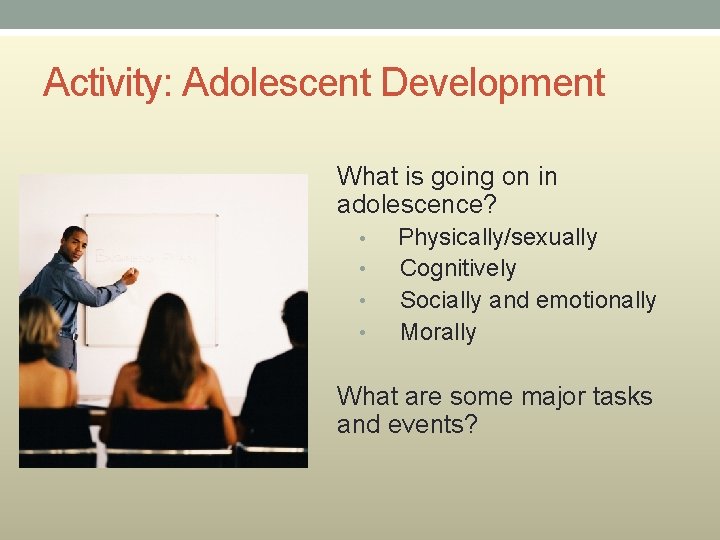 Activity: Adolescent Development What is going on in adolescence? • • Physically/sexually Cognitively Socially