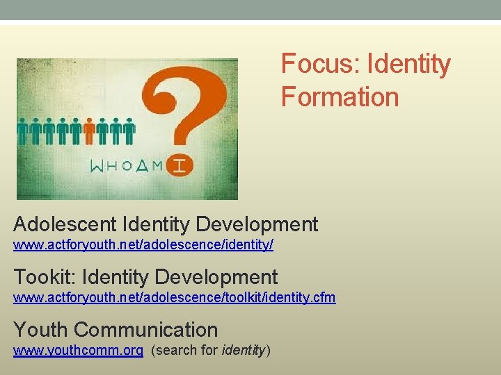 Focus: Identity Formation Adolescent Identity Development www. actforyouth. net/adolescence/identity/ Tookit: Identity Development www. actforyouth.