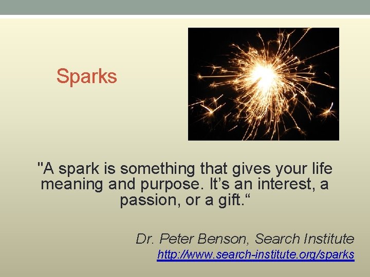 Sparks "A spark is something that gives your life meaning and purpose. It’s an