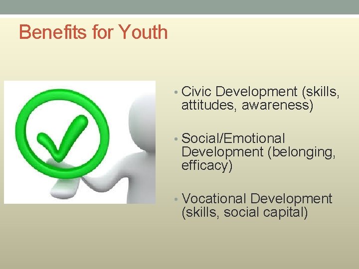 Benefits for Youth • Civic Development (skills, attitudes, awareness) • Social/Emotional Development (belonging, efficacy)