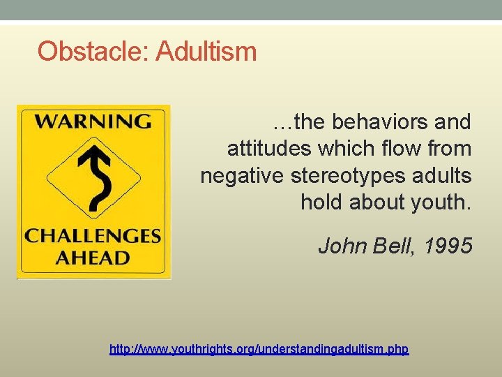 Obstacle: Adultism …the behaviors and attitudes which flow from negative stereotypes adults hold about