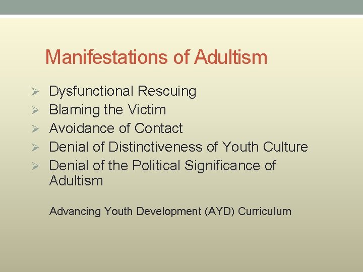 Manifestations of Adultism Ø Dysfunctional Rescuing Ø Blaming the Victim Ø Avoidance of Contact
