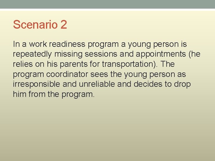 Scenario 2 In a work readiness program a young person is repeatedly missing sessions
