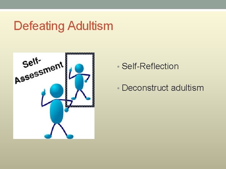 Defeating Adultism • Self-Reflection • Deconstruct adultism 