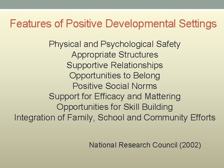 Features of Positive Developmental Settings Physical and Psychological Safety Appropriate Structures Supportive Relationships Opportunities