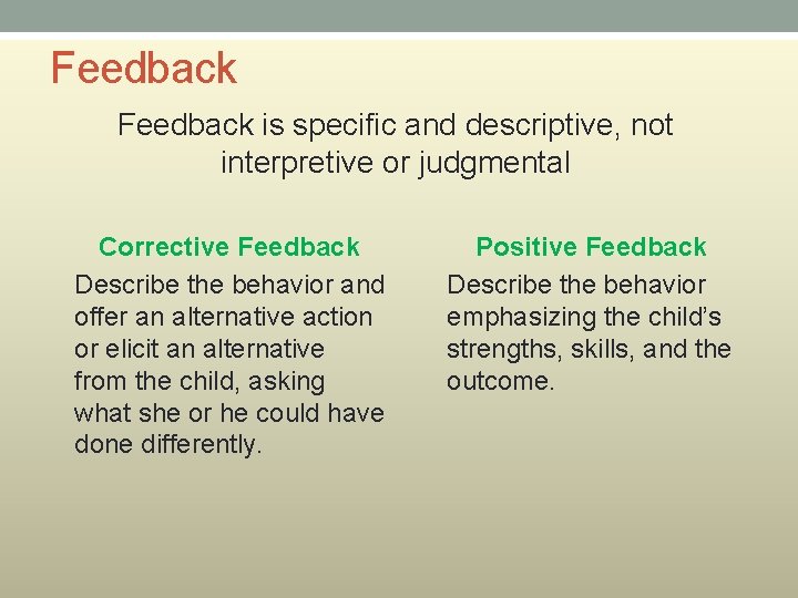 Feedback is specific and descriptive, not interpretive or judgmental Corrective Feedback Describe the behavior
