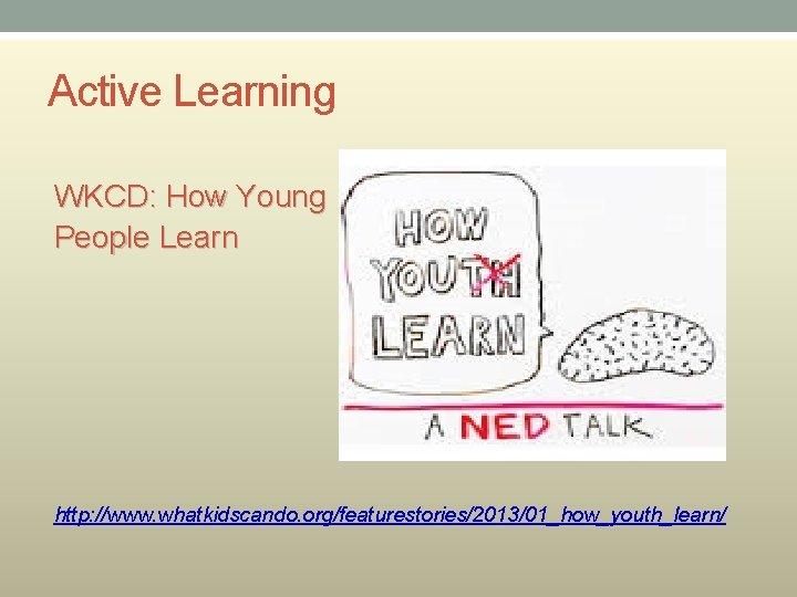 Active Learning WKCD: How Young People Learn http: //www. whatkidscando. org/featurestories/2013/01_how_youth_learn/ 
