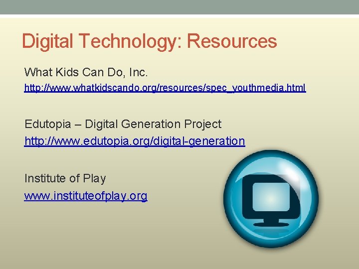 Digital Technology: Resources What Kids Can Do, Inc. http: //www. whatkidscando. org/resources/spec_youthmedia. html Edutopia