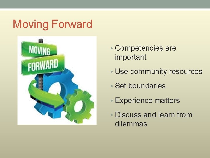 Moving Forward • Competencies are important • Use community resources • Set boundaries •