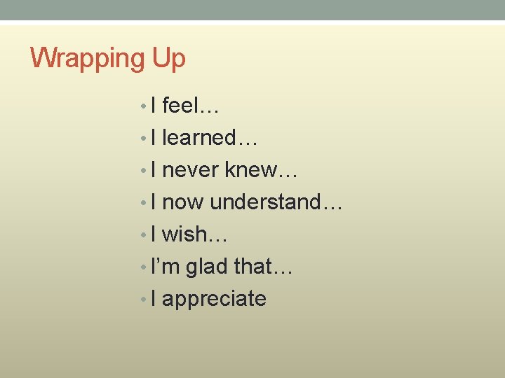 Wrapping Up • I feel… • I learned… • I never knew… • I