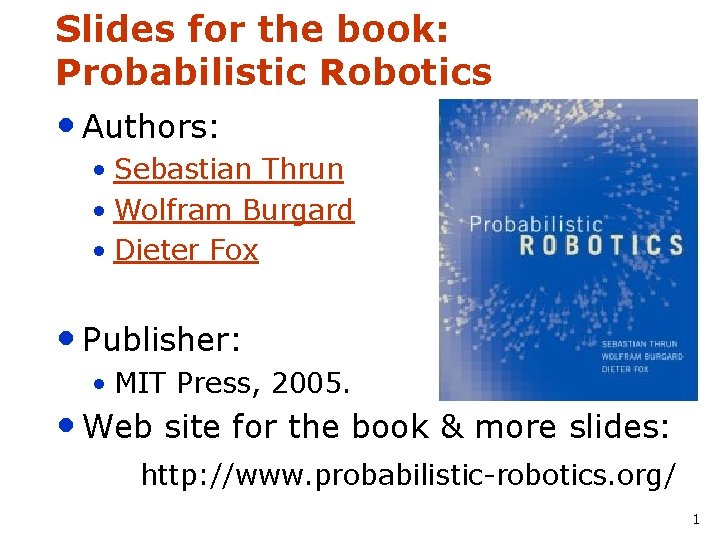 Slides for the book: Probabilistic Robotics • Authors: • Sebastian Thrun • Wolfram Burgard
