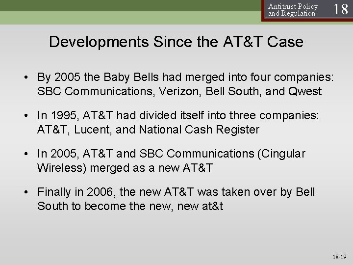 Antitrust Policy and Regulation 18 Developments Since the AT&T Case • By 2005 the