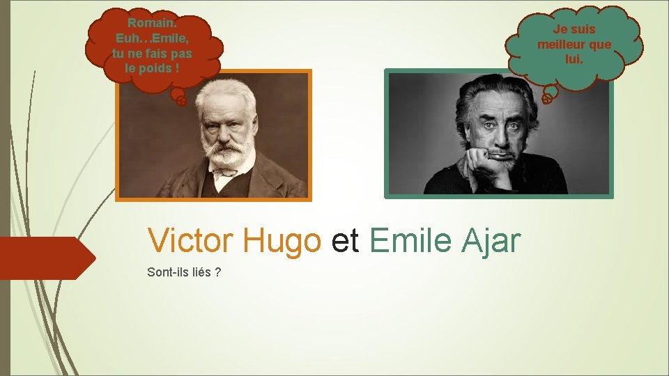 Romain. Euh…Emile, tu ne fais pas le poids ! Victor Hugo et Emile Ajar