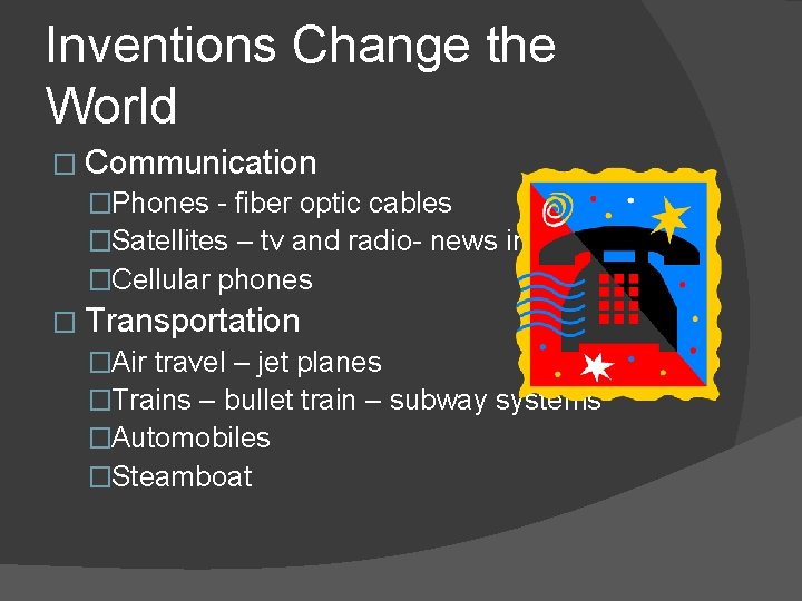 Inventions Change the World � Communication �Phones - fiber optic cables �Satellites – tv