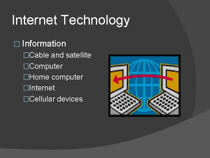 Internet Technology � Information �Cable and satellite �Computer �Home computer �Internet �Cellular devices 