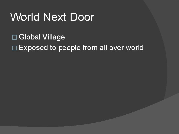 World Next Door � Global Village � Exposed to people from all over world