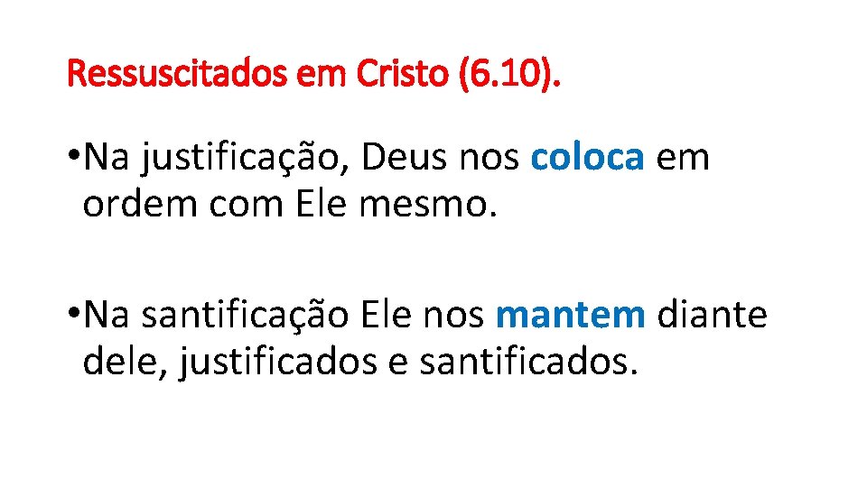 Ressuscitados em Cristo (6. 10). • Na justificação, Deus nos coloca em ordem com