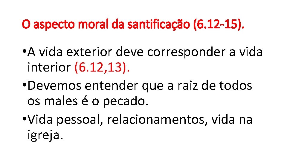 O aspecto moral da santificação (6. 12 -15). • A vida exterior deve corresponder