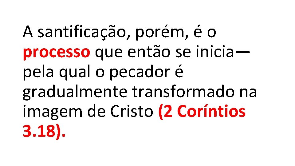 A santificação, porém, é o processo que então se inicia— pela qual o pecador