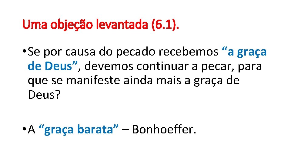 Uma objeção levantada (6. 1). • Se por causa do pecado recebemos “a graça