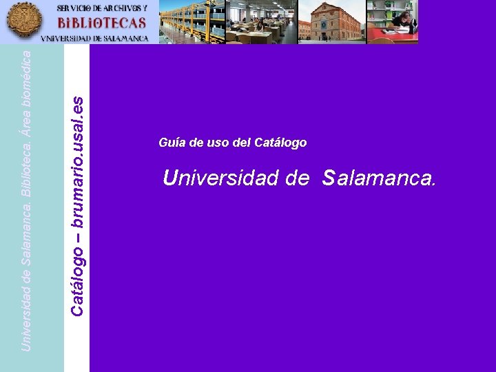 Catálogo – brumario. usal. es Universidad de Salamanca. Biblioteca. Área biomédica Guía de uso