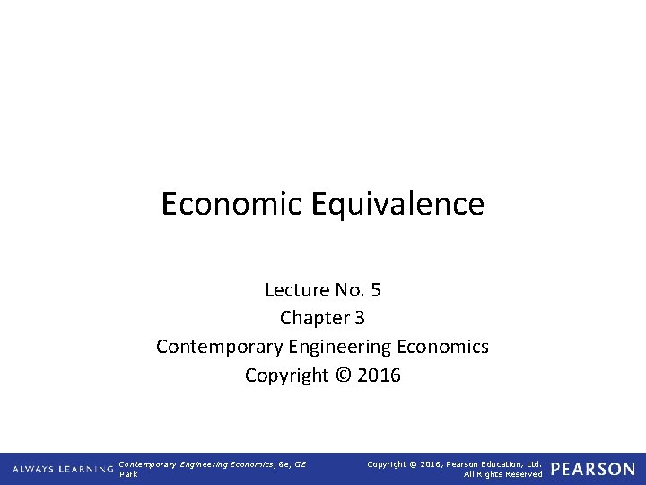 Economic Equivalence Lecture No. 5 Chapter 3 Contemporary Engineering Economics Copyright © 2016 Contemporary
