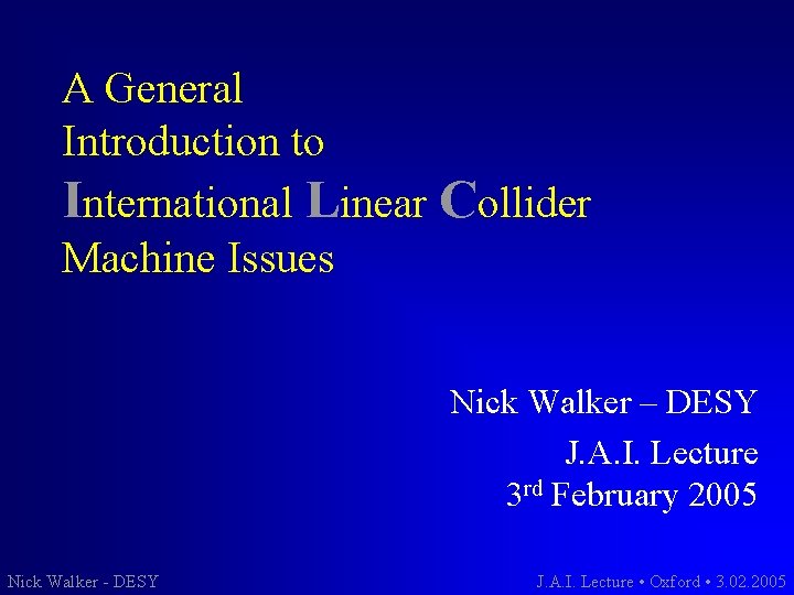 A General Introduction to International Linear Collider Machine Issues Nick Walker – DESY J.