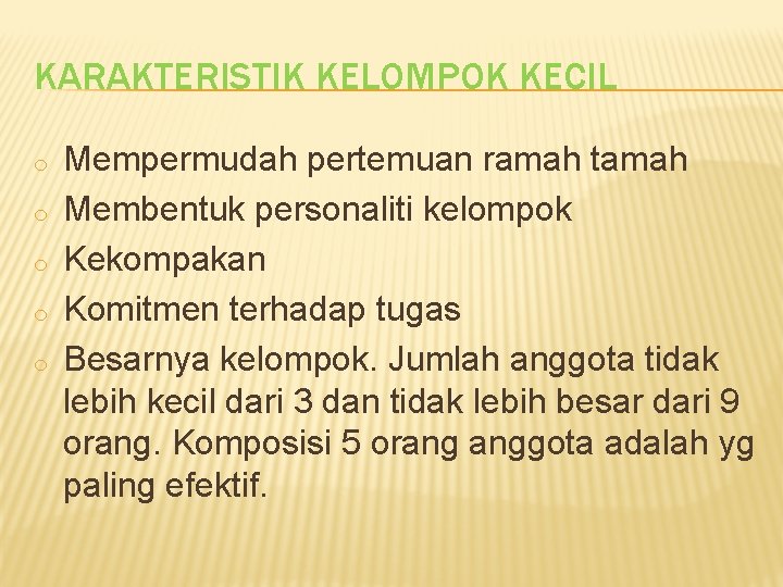 KARAKTERISTIK KELOMPOK KECIL o o o Mempermudah pertemuan ramah tamah Membentuk personaliti kelompok Kekompakan KARAKTERISTIK KELOMPOK KECIL o o o Mempermudah pertemuan ramah tamah Membentuk personaliti kelompok Kekompakan
