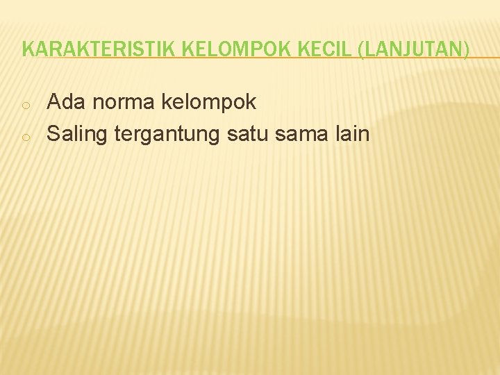 KARAKTERISTIK KELOMPOK KECIL (LANJUTAN) o o Ada norma kelompok Saling tergantung satu sama lain KARAKTERISTIK KELOMPOK KECIL (LANJUTAN) o o Ada norma kelompok Saling tergantung satu sama lain