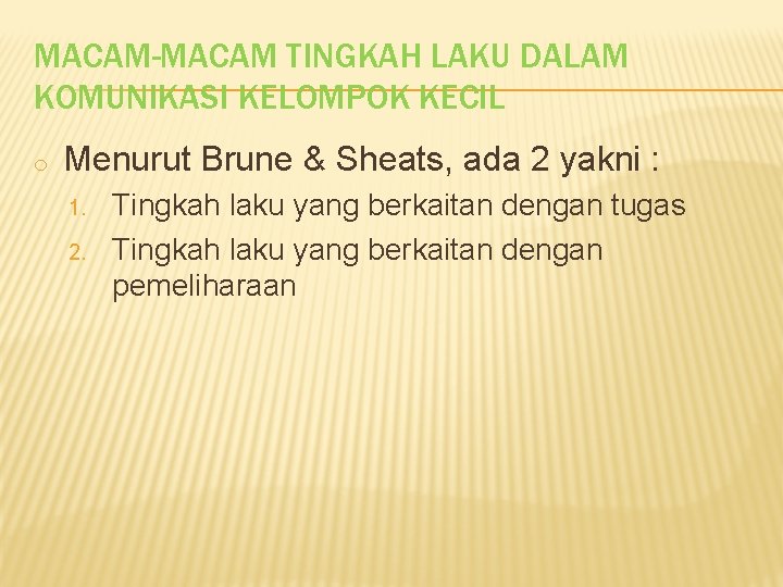 MACAM-MACAM TINGKAH LAKU DALAM KOMUNIKASI KELOMPOK KECIL o Menurut Brune & Sheats, ada 2 MACAM-MACAM TINGKAH LAKU DALAM KOMUNIKASI KELOMPOK KECIL o Menurut Brune & Sheats, ada 2