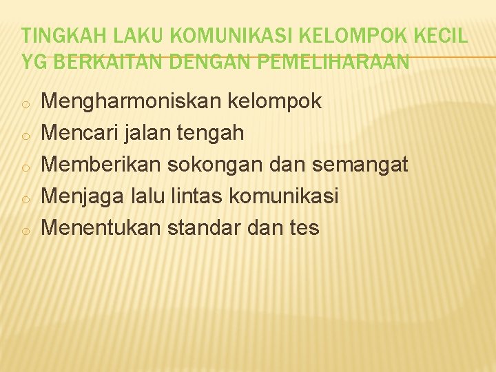 TINGKAH LAKU KOMUNIKASI KELOMPOK KECIL YG BERKAITAN DENGAN PEMELIHARAAN o o o Mengharmoniskan kelompok TINGKAH LAKU KOMUNIKASI KELOMPOK KECIL YG BERKAITAN DENGAN PEMELIHARAAN o o o Mengharmoniskan kelompok