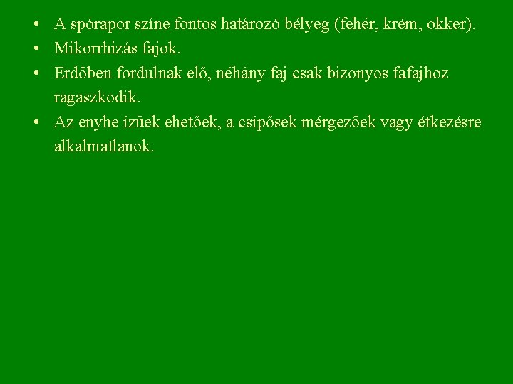  • A spórapor színe fontos határozó bélyeg (fehér, krém, okker). • Mikorrhizás fajok.