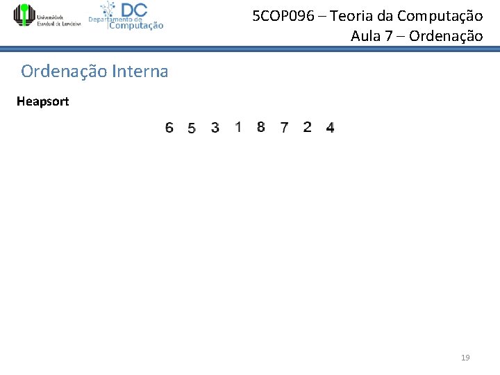 5 COP 096 – Teoria da Computação Aula 7 – Ordenação Interna Heapsort 19 5 COP 096 – Teoria da Computação Aula 7 – Ordenação Interna Heapsort 19