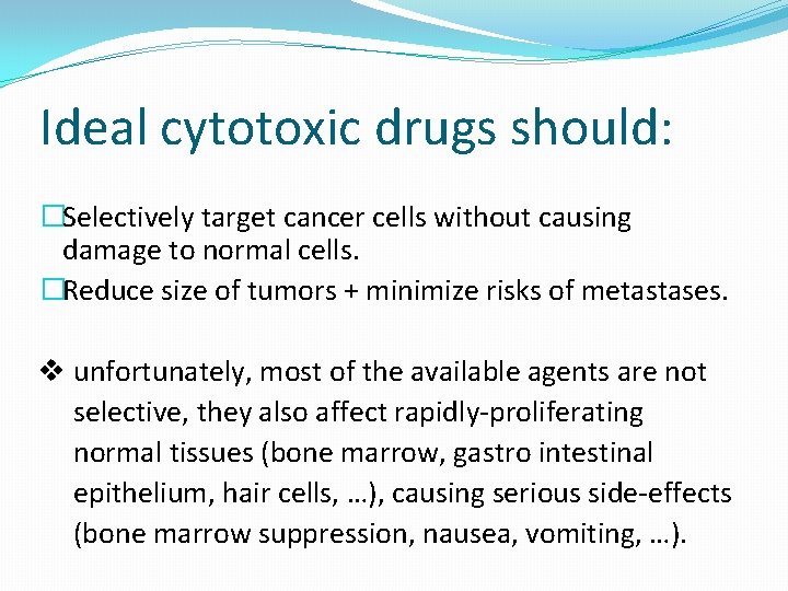 Ideal cytotoxic drugs should: �Selectively target cancer cells without causing damage to normal cells.