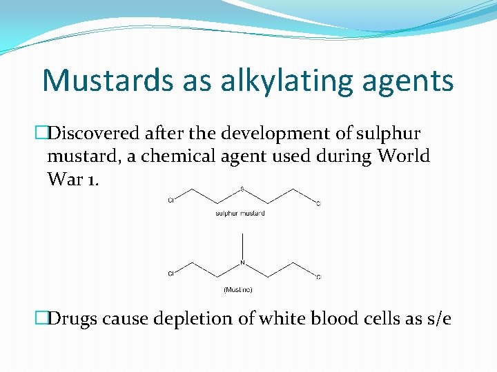 Mustards as alkylating agents �Discovered after the development of sulphur mustard, a chemical agent