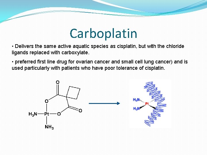 Carboplatin • Delivers the same active aquatic species as cisplatin, but with the chloride