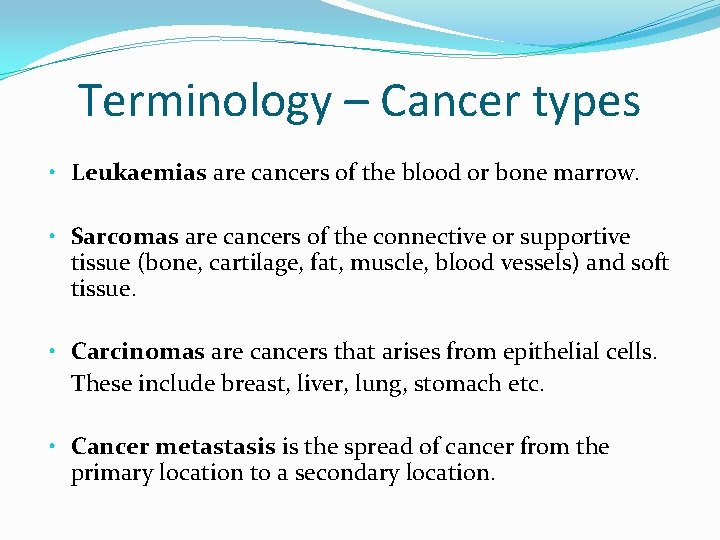 Terminology – Cancer types • Leukaemias are cancers of the blood or bone marrow.