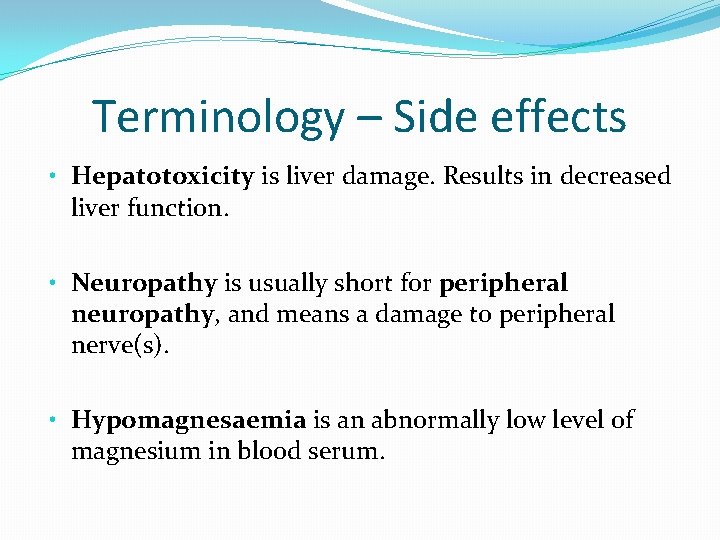 Terminology – Side effects • Hepatotoxicity is liver damage. Results in decreased liver function.