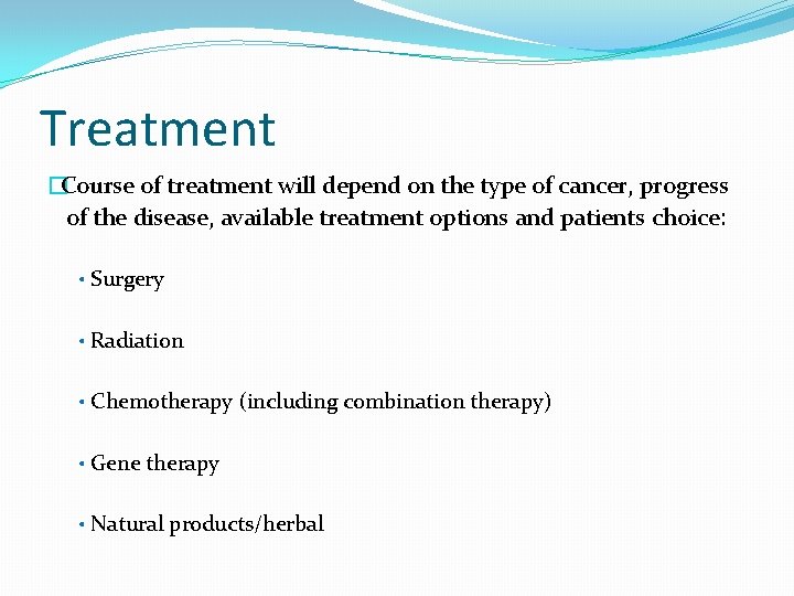 Treatment �Course of treatment will depend on the type of cancer, progress of the