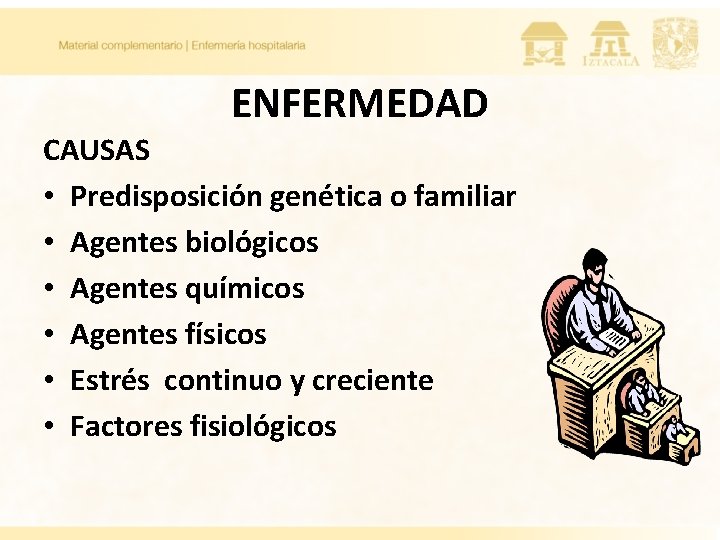 ENFERMEDAD CAUSAS • Predisposición genética o familiar • Agentes biológicos • Agentes químicos •