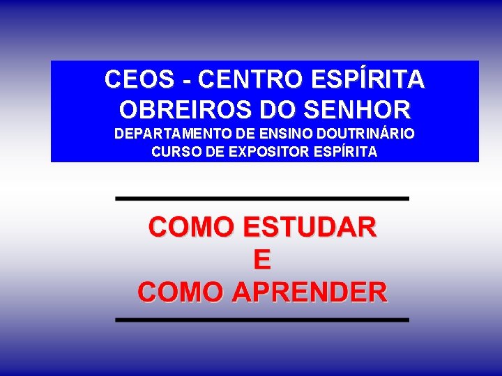 CEOS - CENTRO ESPÍRITA OBREIROS DO SENHOR DEPARTAMENTO DE ENSINO DOUTRINÁRIO CURSO DE EXPOSITOR