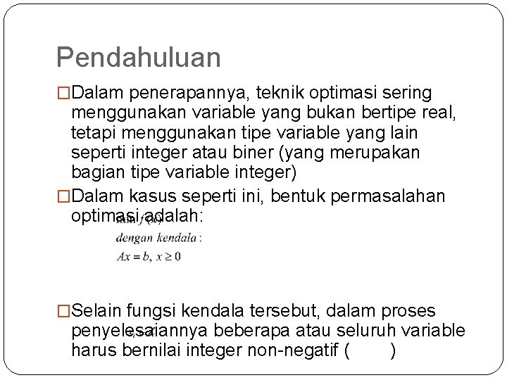 Pendahuluan �Dalam penerapannya, teknik optimasi sering menggunakan variable yang bukan bertipe real, tetapi menggunakan