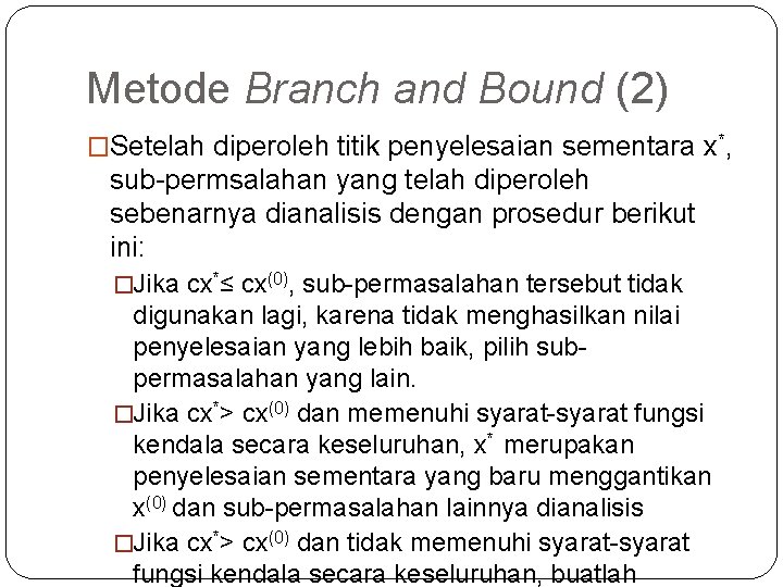 Metode Branch and Bound (2) �Setelah diperoleh titik penyelesaian sementara x*, sub-permsalahan yang telah