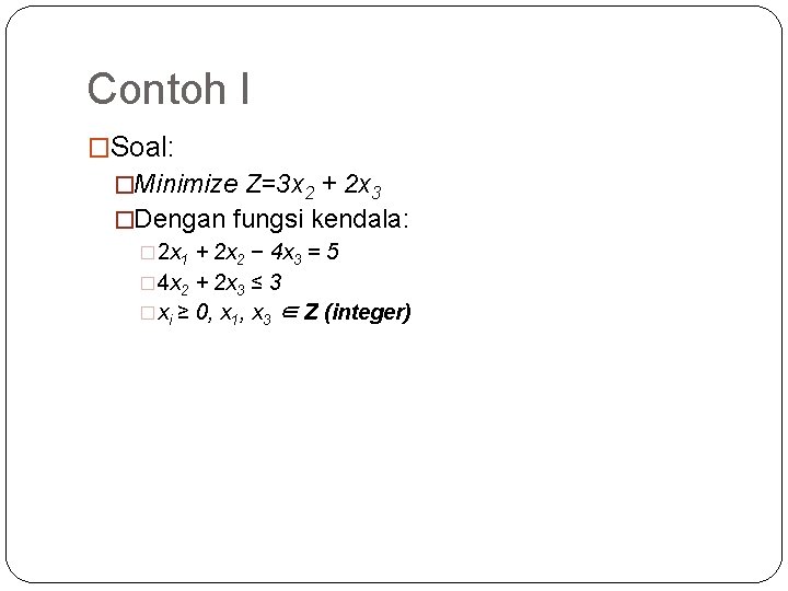 Contoh I �Soal: �Minimize Z=3 x 2 + 2 x 3 �Dengan fungsi kendala: