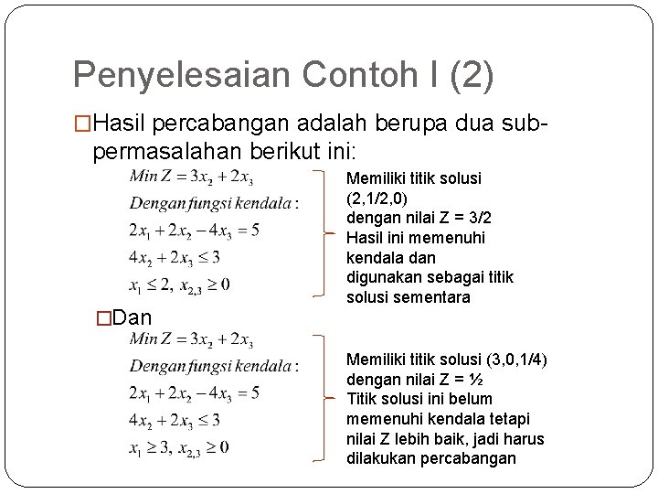 Penyelesaian Contoh I (2) �Hasil percabangan adalah berupa dua sub- permasalahan berikut ini: �Dan