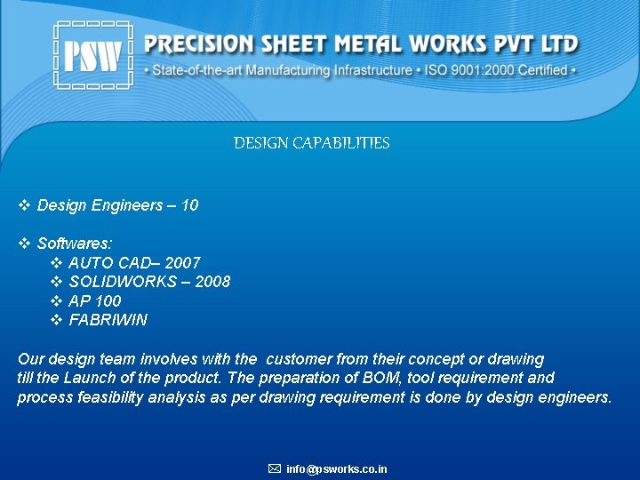 DESIGN CAPABILITIES v Design Engineers – 10 v Softwares: v AUTO CAD– 2007 v