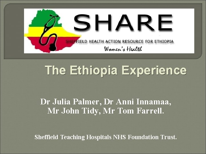 The Ethiopia Experience Dr Julia Palmer, Dr Anni Innamaa, Mr John Tidy, Mr Tom
