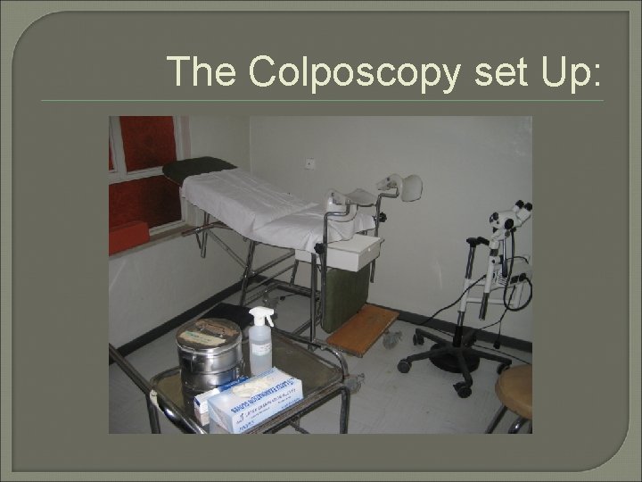 The Colposcopy set Up: 