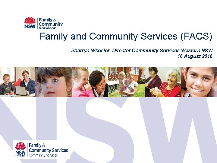 Family and Community Services (FACS) Sharryn Wheeler, Director Community Services Western NSW 16 August